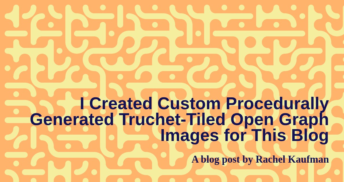 An orange and yellow Truchet-tiled design fills the background of this image. The foreground text says the title of the post: "I Created Custom Procedurally Generated Truchet-Tiled Open Graph Images for This Blog".